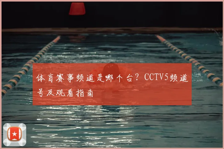 体育赛事频道是哪个台?CCTV5频道号及观看指南