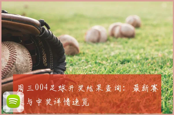 周三004足球开奖结果查询:最新赛果与中奖详情速览