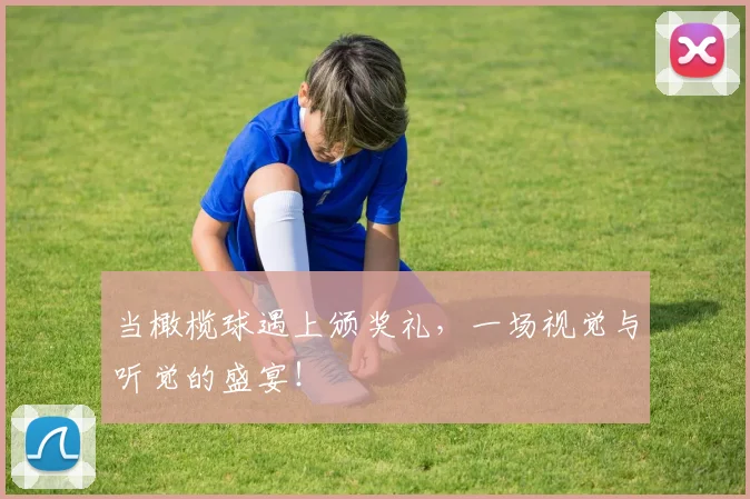 当橄榄球遇上颁奖礼，一场视觉与听觉的盛宴！